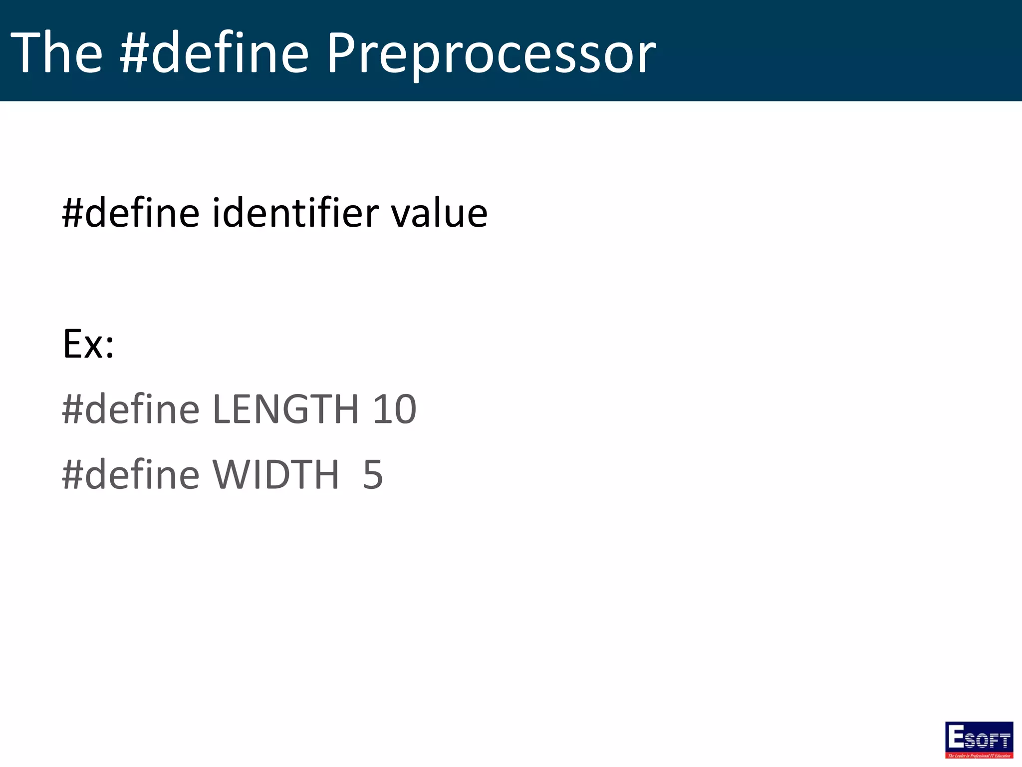 The #define Preprocessor
#define identifier value
Ex:
#define LENGTH 10
#define WIDTH 5
 