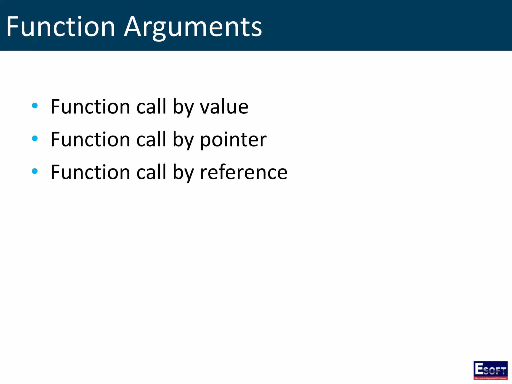 Function Arguments
• Function call by value
• Function call by pointer
• Function call by reference
 