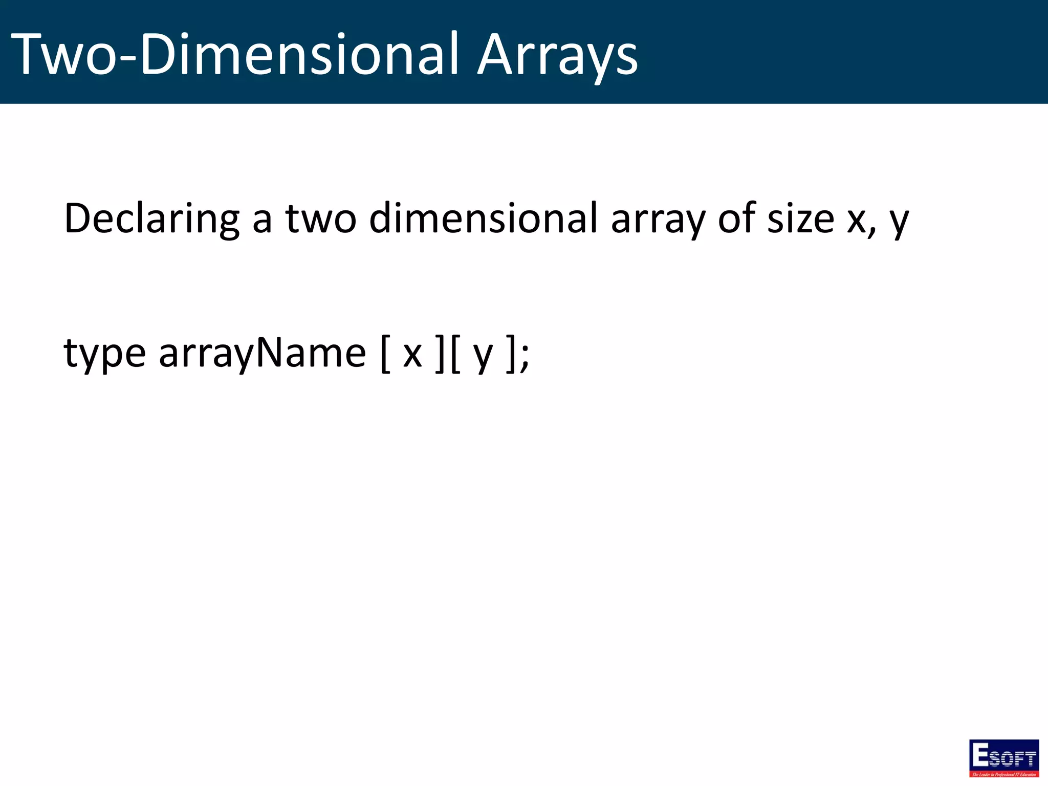 Two-Dimensional Arrays
Declaring a two dimensional array of size x, y
type arrayName [ x ][ y ];
 