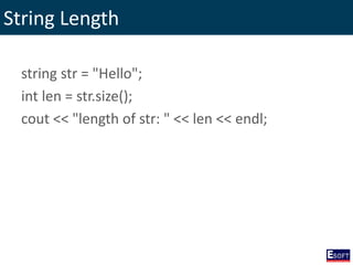 String Length
string str = "Hello";
int len = str.size();
cout << "length of str: " << len << endl;
 