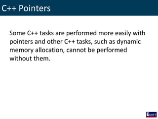 C++ Pointers
Some C++ tasks are performed more easily with
pointers and other C++ tasks, such as dynamic
memory allocation, cannot be performed
without them.
 