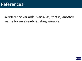 References
A reference variable is an alias, that is, another
name for an already existing variable.
 