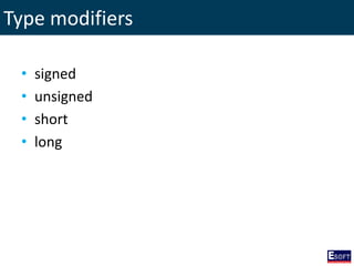 Type modifiers
• signed
• unsigned
• short
• long
 