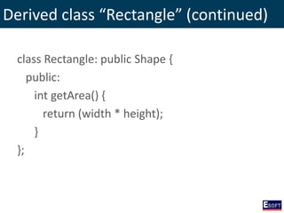 Derived class “Rectangle” (continued)
class Rectangle: public Shape {
public:
int getArea() {
return (width * height);
}
};
 