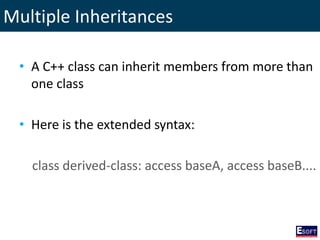 Multiple Inheritances
• A C++ class can inherit members from more than
one class
• Here is the extended syntax:
class derived-class: access baseA, access baseB....
 