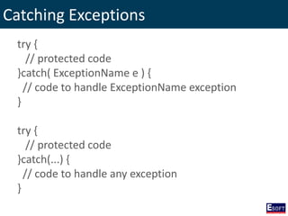 Catching Exceptions
try {
// protected code
}catch( ExceptionName e ) {
// code to handle ExceptionName exception
}
try {
// protected code
}catch(...) {
// code to handle any exception
}
 