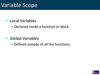 Variable Scope
• Local Variables
– Declared inside a function or block.
• Global Variables
– Defined outside of all the functions.
 