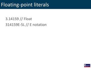 Floating-point literals
3.14159 // Float
314159E-5L // E notation
 