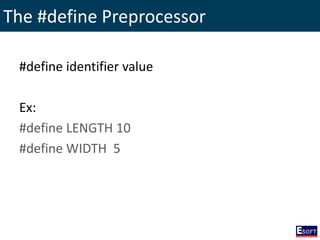 The #define Preprocessor
#define identifier value
Ex:
#define LENGTH 10
#define WIDTH 5
 
