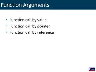 Function Arguments
• Function call by value
• Function call by pointer
• Function call by reference
 