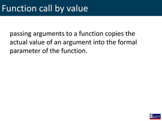 Function call by value
passing arguments to a function copies the
actual value of an argument into the formal
parameter of the function.
 