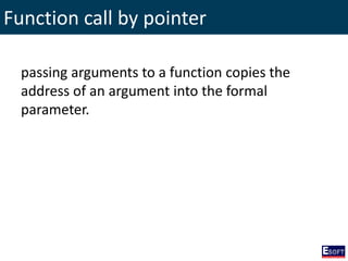 Function call by pointer
passing arguments to a function copies the
address of an argument into the formal
parameter.
 