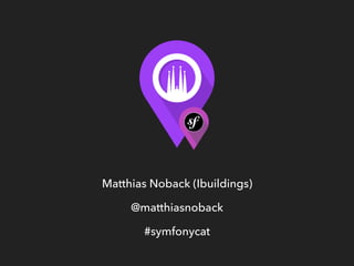 Matthias Noback (Ibuildings)
@matthiasnoback
#symfonycat
 