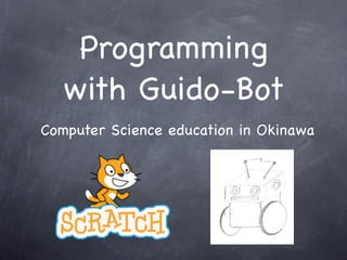 Programming
with Guido-Bot
Computer Science education in Okinawa
 