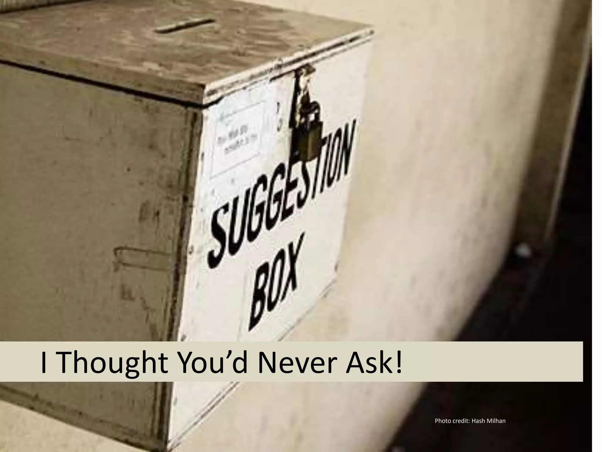 I Thought You’d Never Ask!
Photo credit: Hash Milhan, Flickr
 