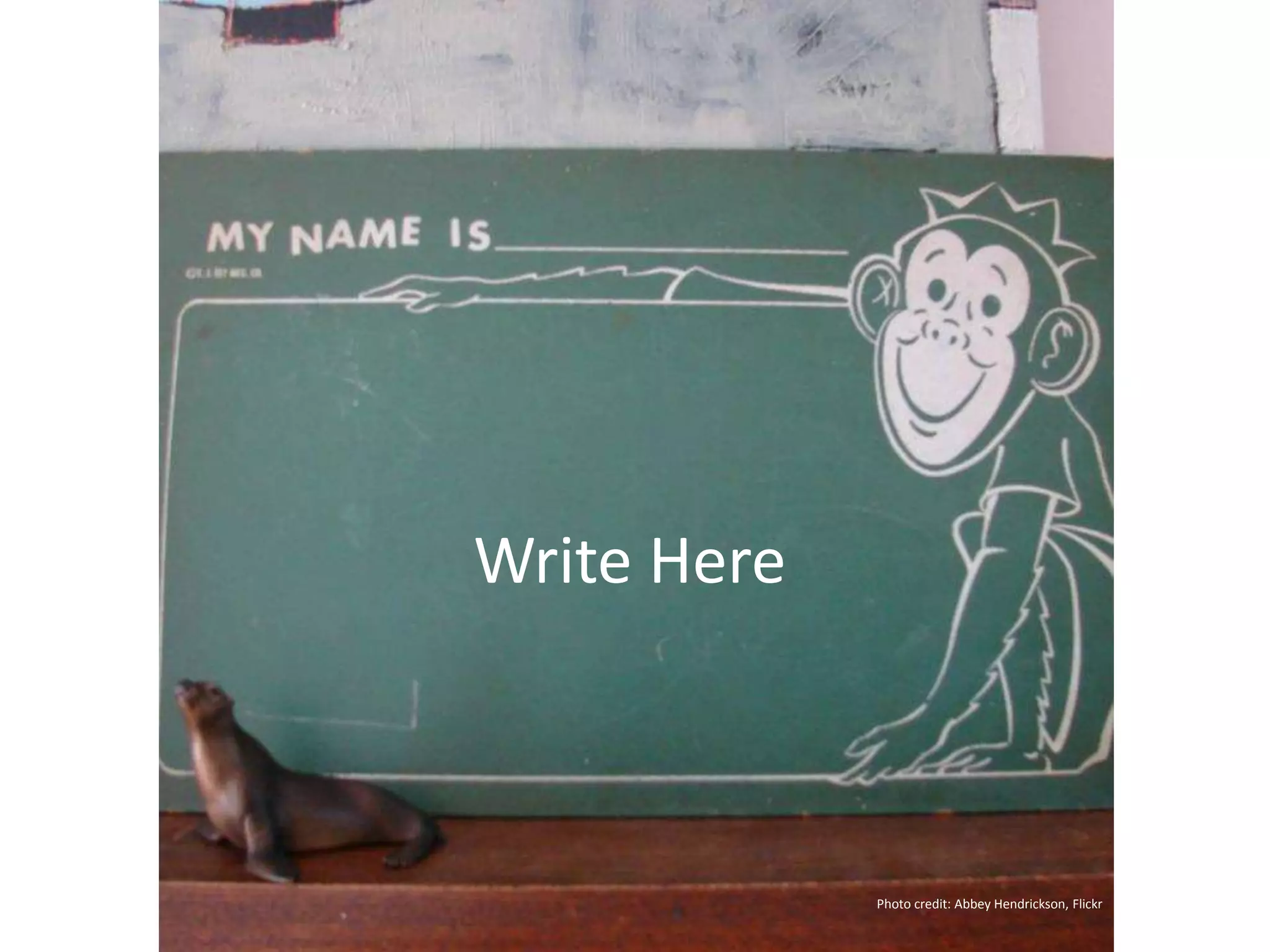 Write Here
Photo credit: Abbey Hendrickson, Flickr
 