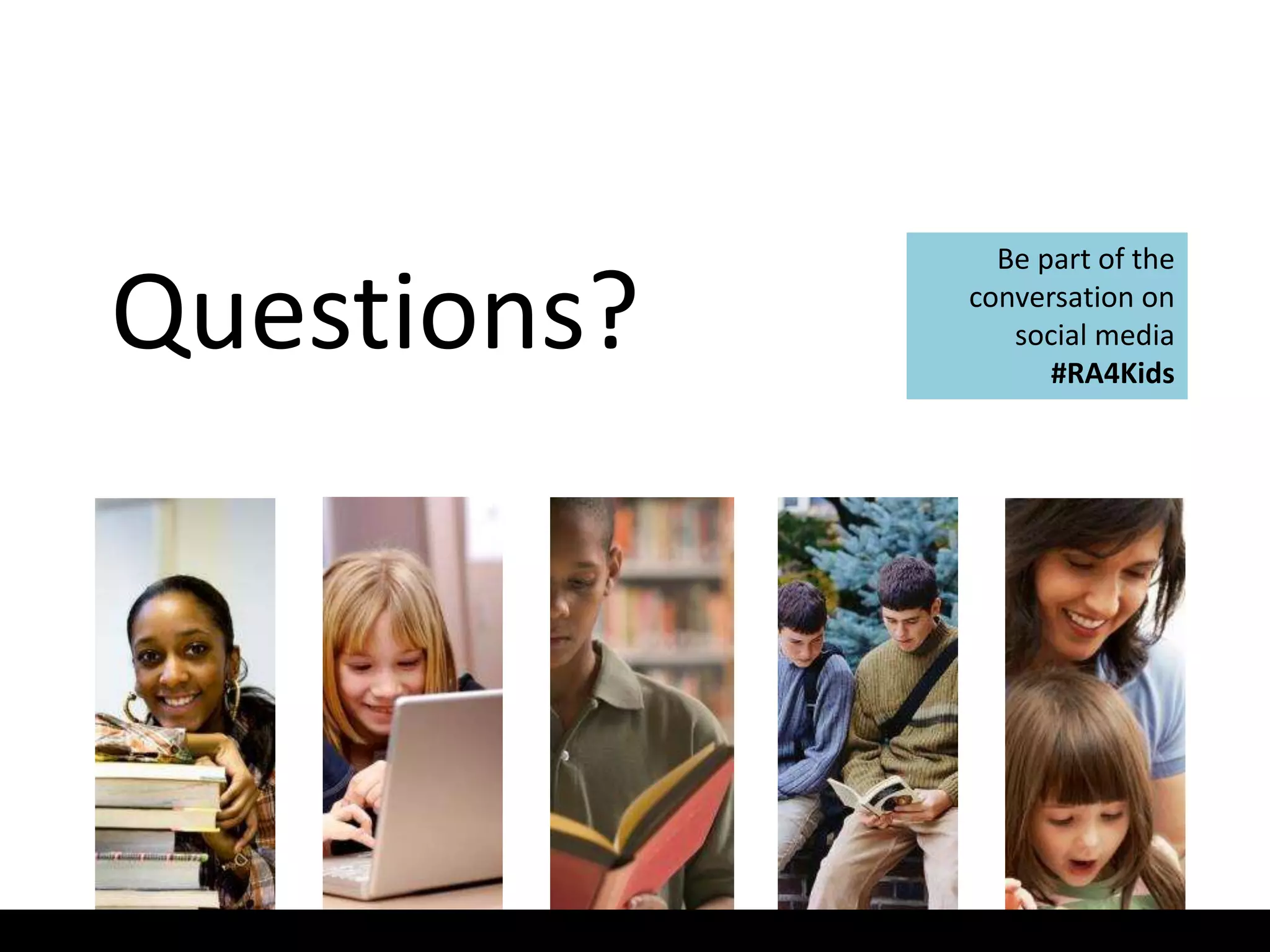 Questions?
Be part of the
conversation on
social media
#RA4Kids
 