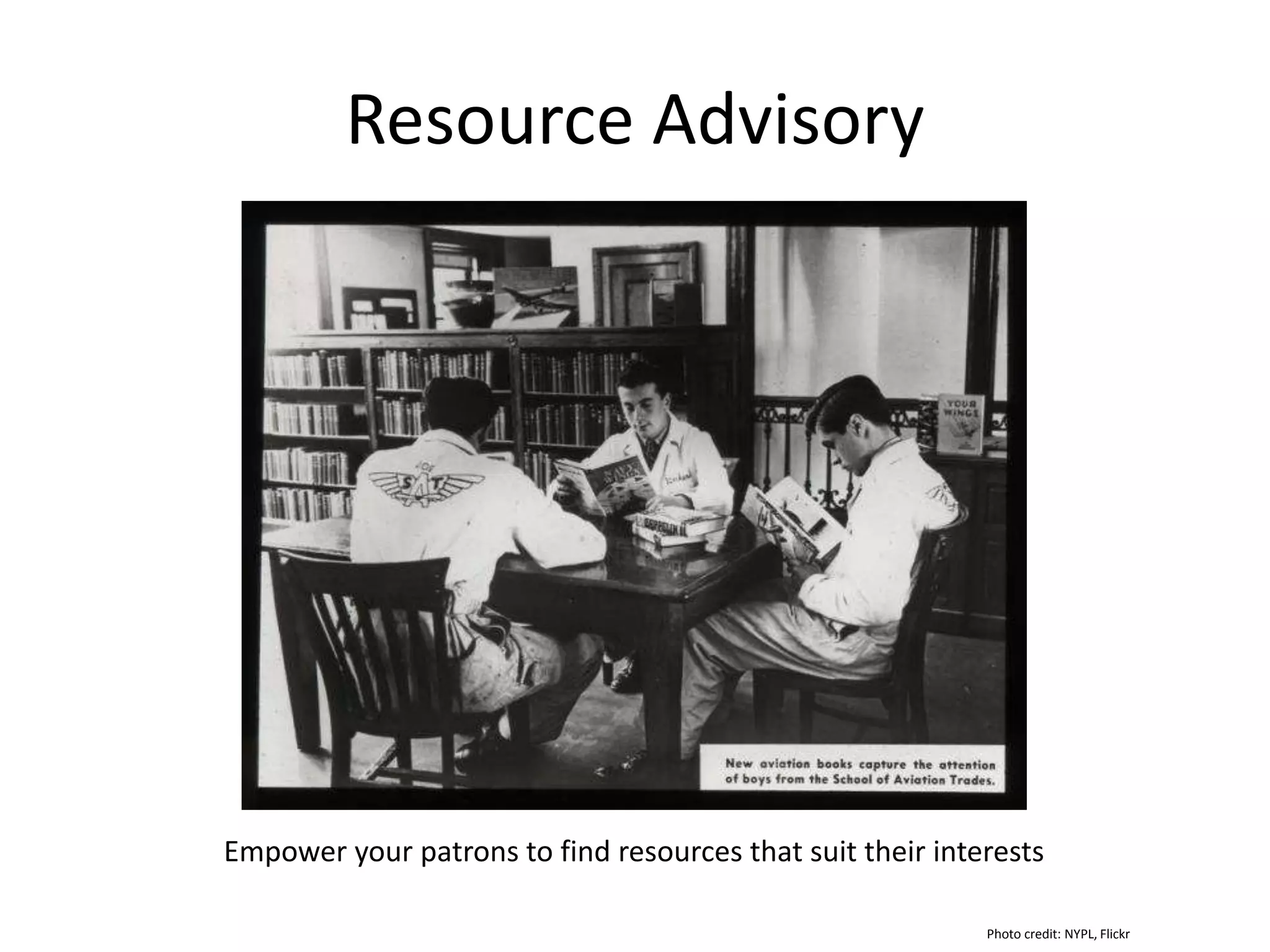Resource Advisory
Empower your patrons to find resources that suit their interests
Photo credit: NYPL, Flickr
 