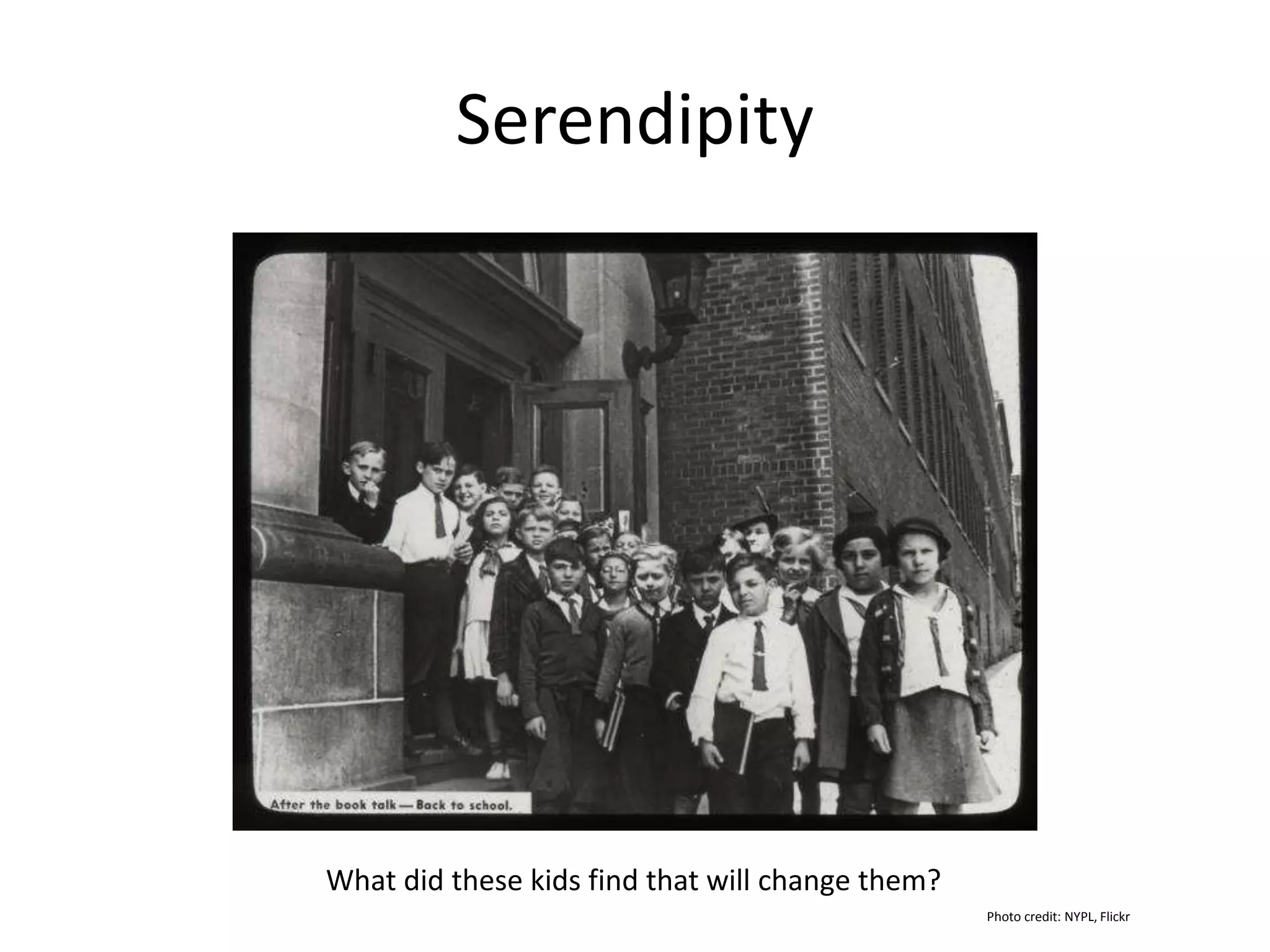 Serendipity
Photo credit: NYPL, Flickr
What did these kids find that will change them?
 