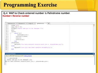 Programming Exercise
Q.4 WAP to Check entered number is Palindrome number
Number= Reverse number
 