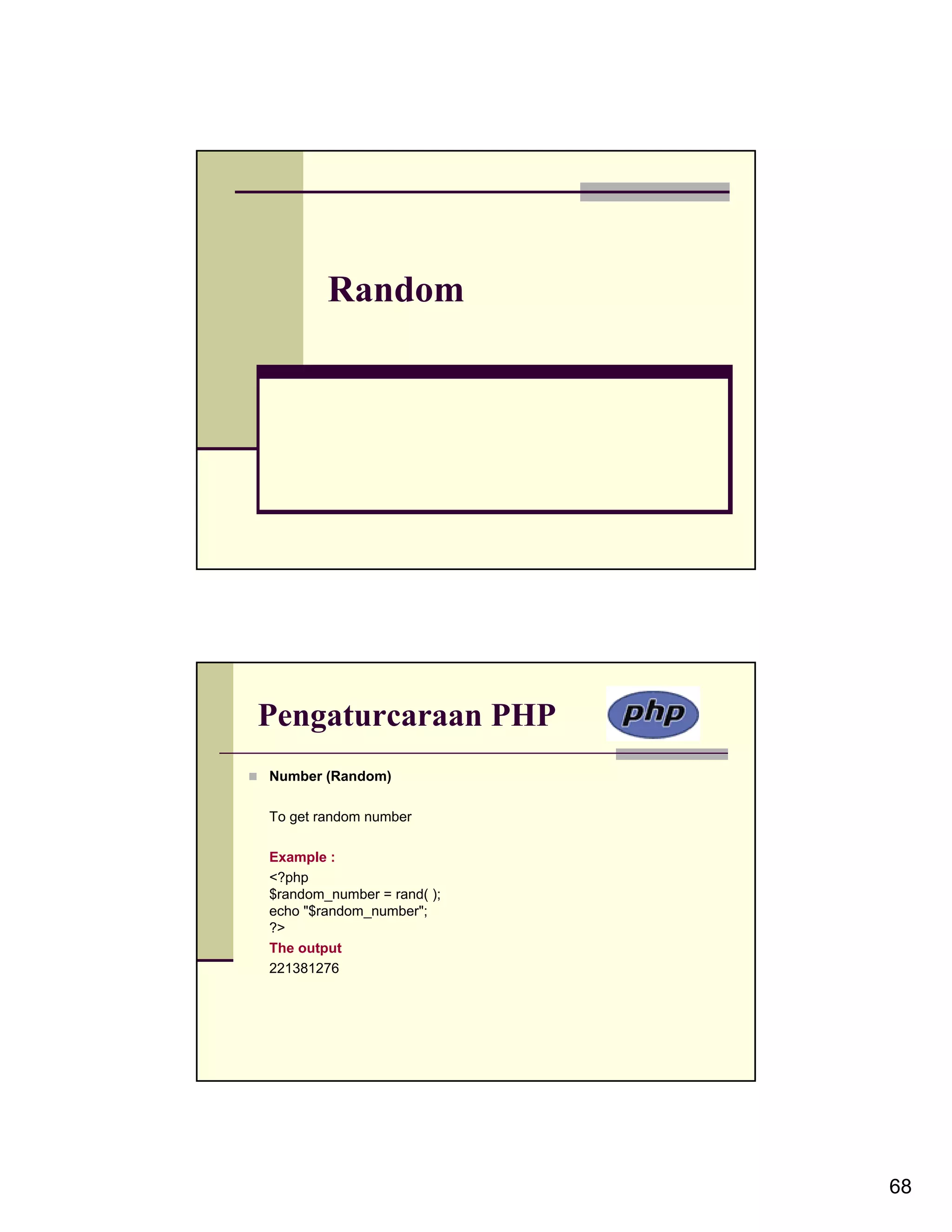 Random Pengaturcaraan PHP Number (Random) To get random number Example : <?php $random_number = rand( ); echo "$random_number"; ?> The output 221381276 68 