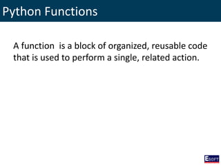 Python Functions
A function is a block of organized, reusable code
that is used to perform a single, related action.
 