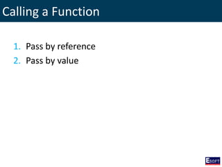Calling a Function
1. Pass by reference
2. Pass by value
 