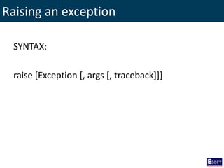 Raising an exception
SYNTAX:
raise [Exception [, args [, traceback]]]
 