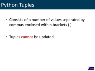 Python Tuples
• Consists of a number of values separated by
commas enclosed within brackets ( ).
• Tuples cannot be updated.
 