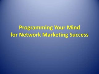 Programming Your Mind
for Network Marketing Success
 