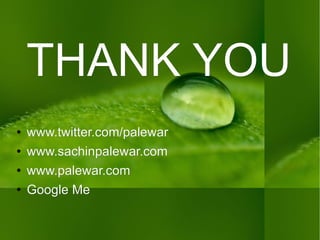 THANK YOU www.twitter.com/palewar www.sachinpalewar.com www.palewar.com Google Me 