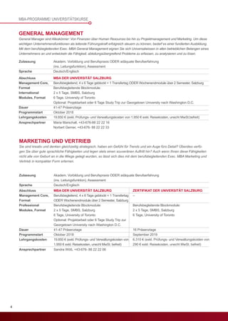 4
Zulassung	 Akadem. Vorbildung und Berufspraxis ODER adäquate Berufserfahrung
	 (ins. Leitungsfunktion), Assessment
Sprache	Deutsch/Englisch
Ansprechpartner	 Maria Marschall, +43-676-88 22 22 16
	 Norbert Gerner, +43-676- 88 22 22 33
GENERAL MANAGEMENT
General Manager sind Alleskönner: Von Finanzen über Human Resources bis hin zu Projektmanagement und Marketing. Um diese
wichtigen Unternehmensfunktionen als leitende Führungskraft erfolgreich steuern zu können, bedarf es einer fundierten Ausbildung.
Mit dem berufsbegleitenden Exec. MBA General Management eignen Sie sich Universalwissen in allen betrieblichen Belangen eines
Unternehmens an und entwickeln die Fähigkeit, abteilungsübergreifend Probleme zu erfassen, zu analysieren und zu lösen.
MBA DER UNIVERSITÄT SALZBURG
Berufsbegleitend, 4 x 6 Tage geblockt + 1 Transfertag ODER Wochenendmodule über 2 Semester, Salzburg
Berufsbegleitende Blockmodule:
2 x 5 Tage, SMBS, Salzburg
6 Tage, University of Toronto
Optional: Projektarbeit oder 6 Tage Study Trip zur Georgetown University nach Washington D.C.
41-47 Präsenztage
Oktober 2018
19.850 € (exkl. Prüfungs- und Verwaltungskosten von 1.950 € exkl. Reisekosten, unecht MwSt.befreit)
Abschluss
Management Core,
Format
International
Modules, Format
Dauer
Programmstart
Lehrgangskosten
Zulassung	 Akadem. Vorbildung und Berufspraxis ODER adäquate Berufserfahrung
	 (ins. Leitungsfunktion), Assessment
Sprache	Deutsch/Englisch
Ansprechpartner	 Sandra Wöß, +43-676- 88 22 22 06
MARKETING UND VERTRIEB
Sie sind kreativ und denken gleichzeitig strategisch, haben ein Gefühl für Trends und ein Auge fürs Detail? Überdies verfü-
gen Sie über gute sprachliche Fähigkeiten und legen stets einen souveränen Auftritt hin? Auch wenn Ihnen diese Fähigkeiten
nicht alle von Geburt an in die Wiege gelegt wurden, so lässt sich dies mit dem berufsbegleitenden Exec. MBA Marketing und
Vertrieb in kompakter Form erlernen.
MBA DER UNIVERSITÄT SALZBURG
Berufsbegleitend, 4 x 6 Tage geblockt + 1 Transfertag
ODER Wochenendmodule über 2 Semester, Salzburg
Berufsbegleitende Blockmodule:
2 x 5 Tage, SMBS, Salzburg
6 Tage, University of Toronto
Optional: Projektarbeit oder 6 Tage Study Trip zur
Georgetown University nach Washington D.C.
41-47 Präsenztage
Oktober 2018
19.850 € (exkl. Prüfungs- und Verwaltungskosten von
1.950 € exkl. Reisekosten, unecht MwSt. befreit)
Abschluss
Management Core,
Format
Professional
Modules, Format
Dauer
Programmstart
Lehrgangskosten
ZERTIFIKAT DER UNIVERSITÄT SALZBURG
–
Berufsbegleitende Blockmodule:
2 x 5 Tage, SMBS, Salzburg
6 Tage, University of Toronto
16 Präsenztage
September 2019
6.310 € (exkl. Prüfungs- und Verwaltungskosten von
290 € exkl. Reisekosten, unecht MwSt. befreit)
MBA-PROGRAMME/ UNIVERSITÄTSKURSE
 