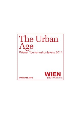 The Urban
Age
Wiener Tourismuskonferenz 2011




www.wien.info
 