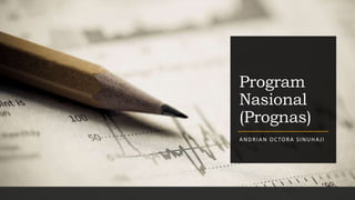 Program
Nasional
(Prognas)
ANDRIAN OCTORA SINUHAJI
 