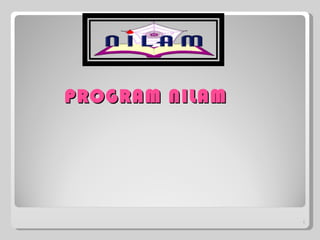 PROGRAM NILAM




                1
 