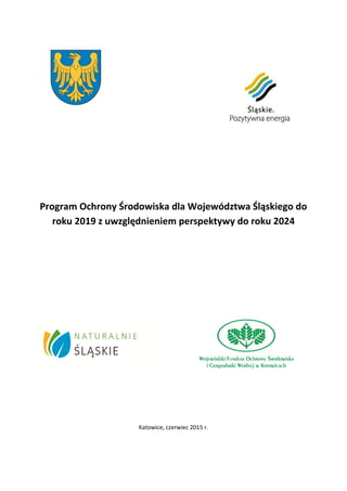 Program Ochrony Środowiska dla Województwa Śląskiego do
roku 2019 z uwzględnieniem perspektywy do roku 2024
Katowice, czerwiec 2015 r.
 