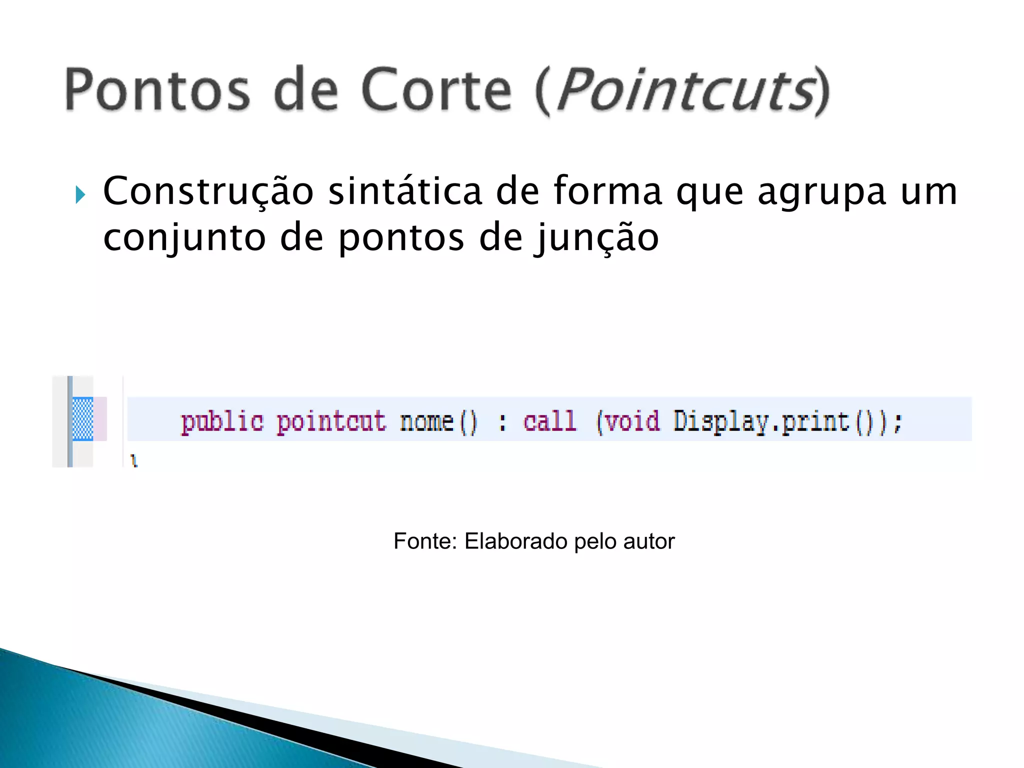  Construção sintática de forma que agrupa um
conjunto de pontos de junção
Fonte: Elaborado pelo autor
 