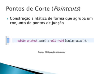  Construção sintática de forma que agrupa um
conjunto de pontos de junção
Fonte: Elaborado pelo autor
 