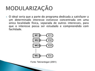  O ideal seria que a parte do programa dedicada a satisfazer a
um determinado interesse estivesse concentrada em uma
única localidade física, separada de outros interesses, para
que o interesse possa ser estudado e compreendido com
facilidade.
Fonte: Tekinerdogan (2001)
 