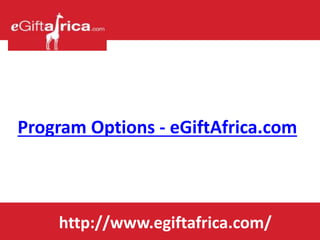 Program Options - eGiftAfrica.com
http://www.egiftafrica.com/
 