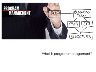 What is program management?
 