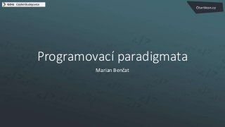Programovací paradigmata
Marian Benčat
 