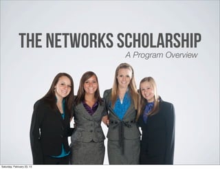 THE NETWORKS SCHOLARSHIP
                            A Program Overview




Saturday, February 23, 13
 