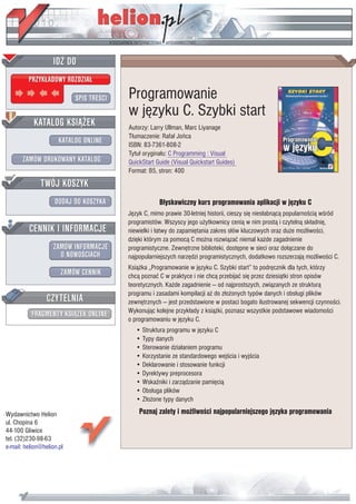 IDZ DO
         PRZYK£ADOWY ROZDZIA£

                           SPIS TRE CI   Programowanie
                                         w jêzyku C. Szybki start
           KATALOG KSI¥¯EK               Autorzy: Larry Ullman, Marc Liyanage
                                         T³umaczenie: Rafa³ Joñca
                      KATALOG ONLINE     ISBN: 83-7361-808-2
                                         Tytu³ orygina³u: C Programming : Visual
       ZAMÓW DRUKOWANY KATALOG           QuickStart Guide (Visual Quickstart Guides)
                                         Format: B5, stron: 400
              TWÓJ KOSZYK
                    DODAJ DO KOSZYKA                 B³yskawiczny kurs programowania aplikacji w jêzyku C
                                         Jêzyk C, mimo prawie 30-letniej historii, cieszy siê nies³abn¹c¹ popularno ci¹ w ród
                                         programistów. Wszyscy jego u¿ytkownicy ceni¹ w nim prost¹ i czyteln¹ sk³adniê,
         CENNIK I INFORMACJE             niewielki i ³atwy do zapamiêtania zakres s³ów kluczowych oraz du¿e mo¿liwo ci,
                                         dziêki którym za pomoc¹ C mo¿na rozwi¹zaæ niemal ka¿de zagadnienie
                   ZAMÓW INFORMACJE      programistyczne. Zewnêtrzne biblioteki, dostêpne w sieci oraz do³¹czane do
                     O NOWO CIACH        najpopularniejszych narzêdzi programistycznych, dodatkowo rozszerzaj¹ mo¿liwo ci C.
                                         Ksi¹¿ka „Programowanie w jêzyku C. Szybki start” to podrêcznik dla tych, którzy
                       ZAMÓW CENNIK      chc¹ poznaæ C w praktyce i nie chc¹ przebijaæ siê przez dziesi¹tki stron opisów
                                         teoretycznych. Ka¿de zagadnienie — od najprostszych, zwi¹zanych ze struktur¹
                                         programu i zasadami kompilacji a¿ do z³o¿onych typów danych i obs³ugi plików
                 CZYTELNIA               zewnêtrznych — jest przedstawione w postaci bogato ilustrowanej sekwencji czynno ci.
                                         Wykonuj¹c kolejne przyk³ady z ksi¹¿ki, poznasz wszystkie podstawowe wiadomo ci
          FRAGMENTY KSI¥¯EK ONLINE
                                         o programowaniu w jêzyku C.
                                            • Struktura programu w jêzyku C
                                            • Typy danych
                                            • Sterowanie dzia³aniem programu
                                            • Korzystanie ze standardowego wej cia i wyj cia
                                            • Deklarowanie i stosowanie funkcji
                                            • Dyrektywy preprocesora
                                            • Wska niki i zarz¹dzanie pamiêci¹
                                            • Obs³uga plików
                                            • Z³o¿one typy danych

Wydawnictwo Helion                           Poznaj zalety i mo¿liwo ci najpopularniejszego jêzyka programowania
ul. Chopina 6
44-100 Gliwice
tel. (32)230-98-63
e-mail: helion@helion.pl
 