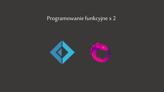 Programowanie funkcyjne x 2
 