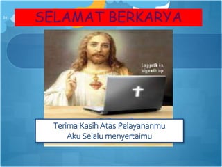 SELAMAT BERKARYA
24
Terima Kasih Atas Pelayananmu
Aku Selalu menyertaimu
 
