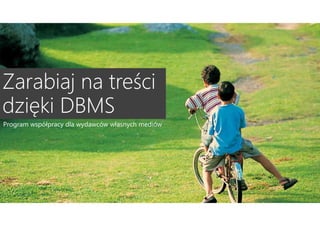Zarabiaj na treści
dzięki DBMS
Program współpracy dla wydawców własnych mediów
 