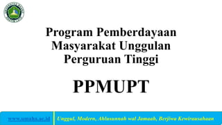 Program Pemberdayaan
Masyarakat Unggulan
Perguruan Tinggi
PPMUPT
www.umaha.ac.id | Unggul, Modern, Ahlusunnah wal Jamaah, Berjiwa Kewirausahaan
 