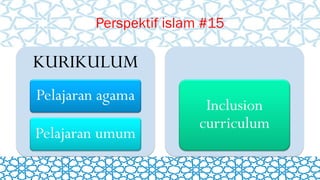 Perspektif islam #15
KURIKULUM
Pelajaran agama
Pelajaran umum
Inclusion
curriculum
 