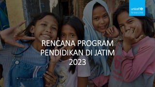 RENCANA PROGRAM
PENDIDIKAN DI JATIM
2023
 